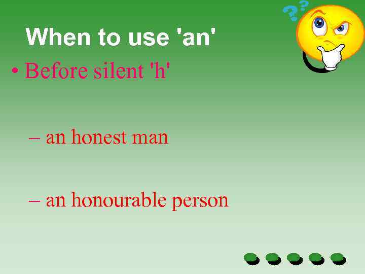 When to use 'an' • Before silent 'h' – an honest man – an