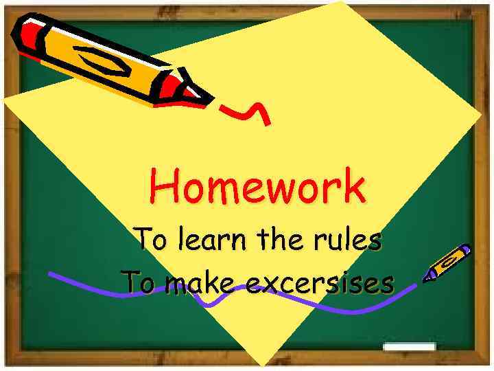 Homework To learn the rules To make excersises 