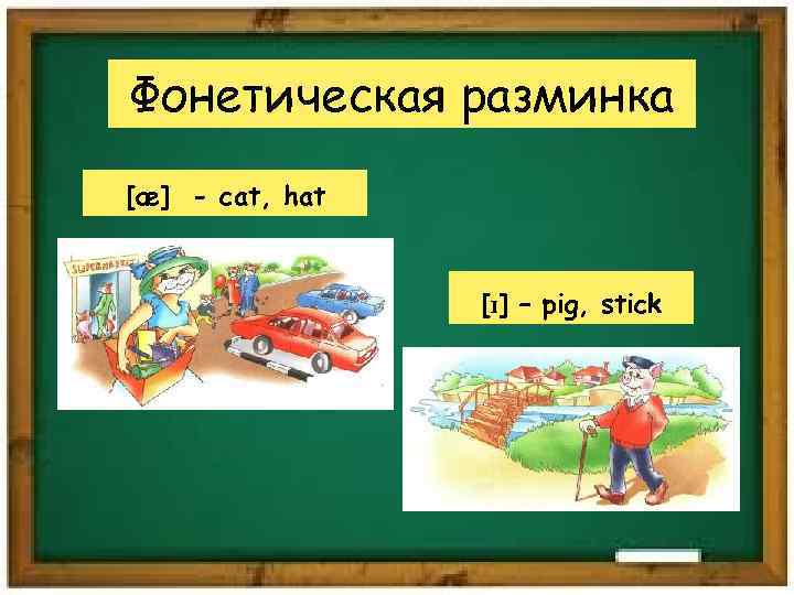 Фонетическая разминка [æ] - cat, hat [ɪ] – pig, stick 