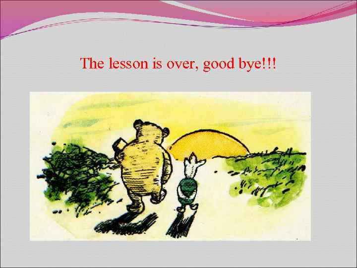 The lesson is over, good bye!!! 