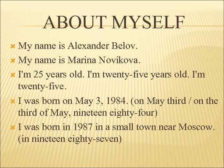 ABOUT MYSELF My name is Alexander Belov. My name is Marina Novikova. I'm 25