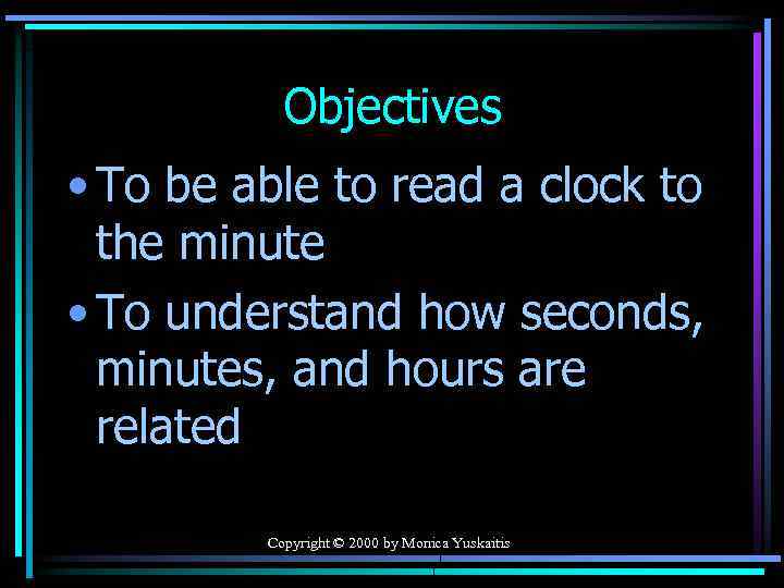 Objectives • To be able to read a clock to the minute • To