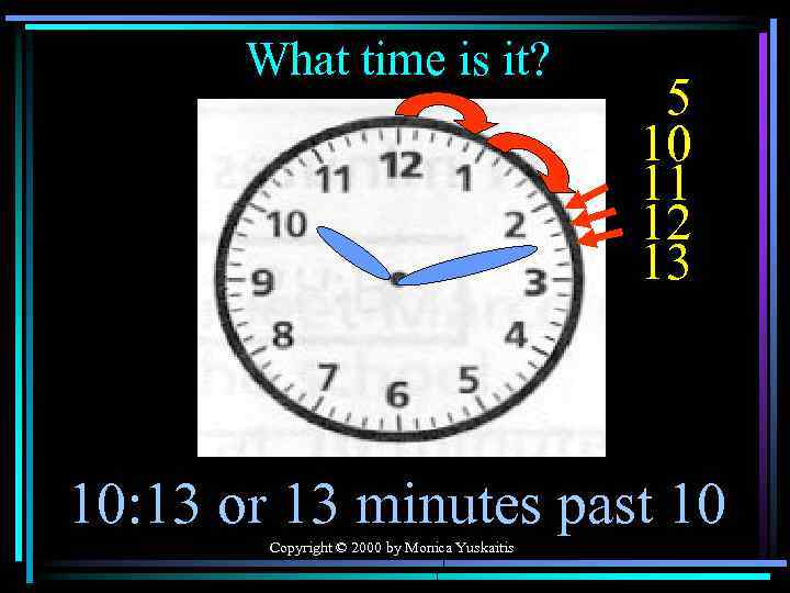 What time is it? 5 10 11 12 13 10: 13 or 13 minutes