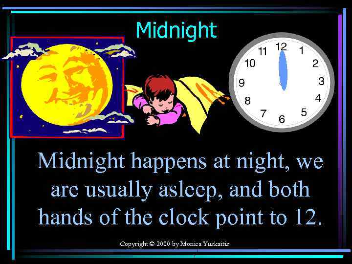 Midnight happens at night, we are usually asleep, and both hands of the clock