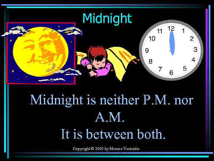 Midnight is neither P. M. nor A. M. It is between both. Copyright ©