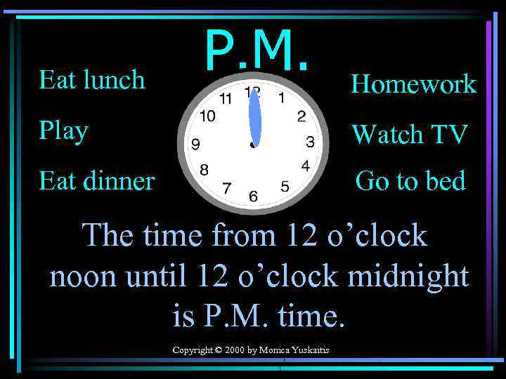 Eat lunch P. M. Homework Play Watch TV Eat dinner Go to bed The