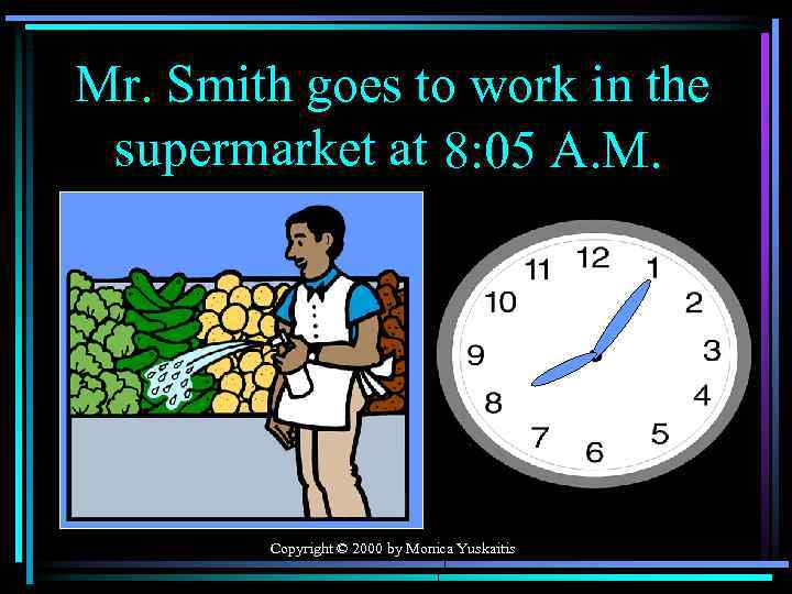 Mr. Smith goes to work in the supermarket at 8: 05 A. M. Copyright