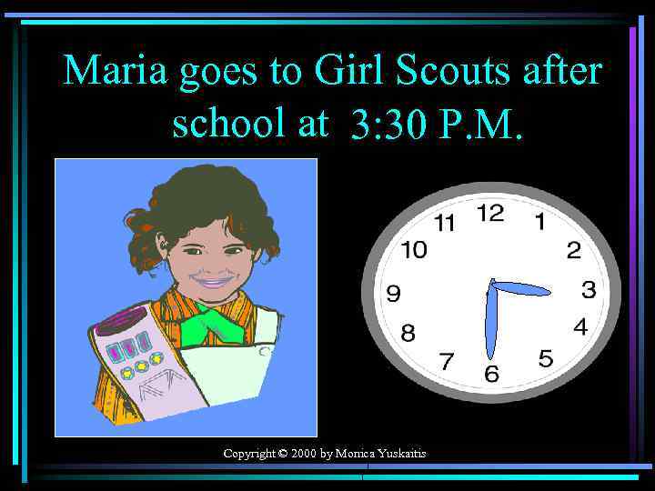 Maria goes to Girl Scouts after school at 3: 30 P. M. Copyright ©