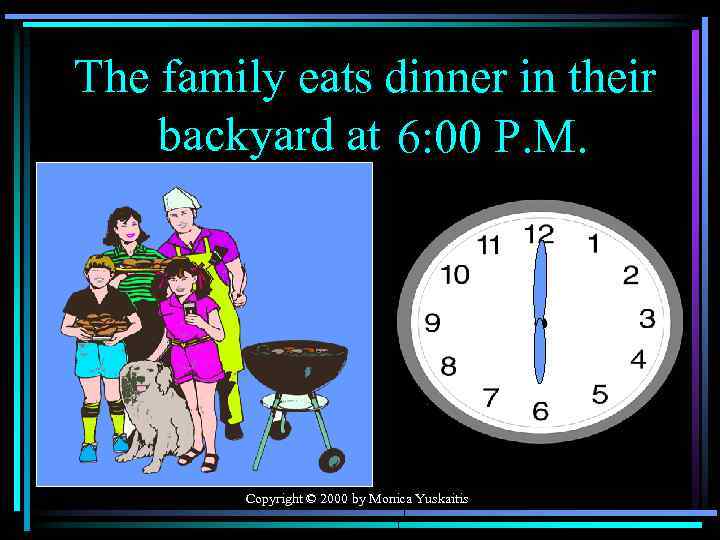 The family eats dinner in their backyard at 6: 00 P. M. Copyright ©