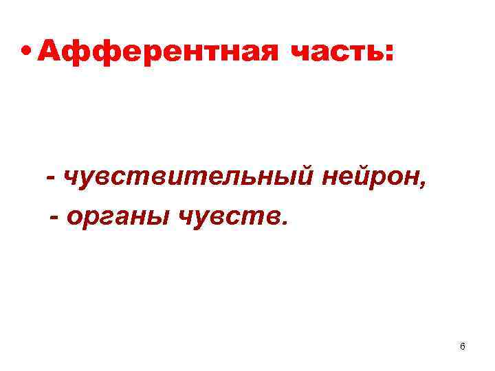  • Афферентная часть: - чувствительный нейрон, - органы чувств. 6 