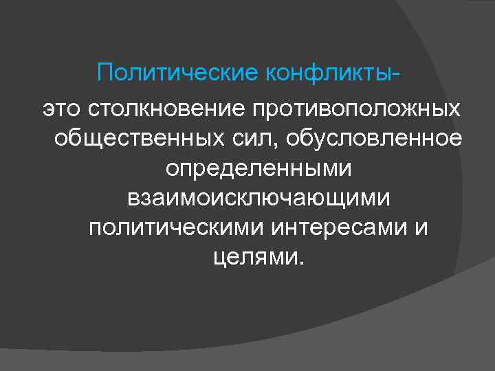 Политические конфликты это столкновение противоположных общественных сил, обусловленное определенными взаимоисключающими политическими интересами и целями.