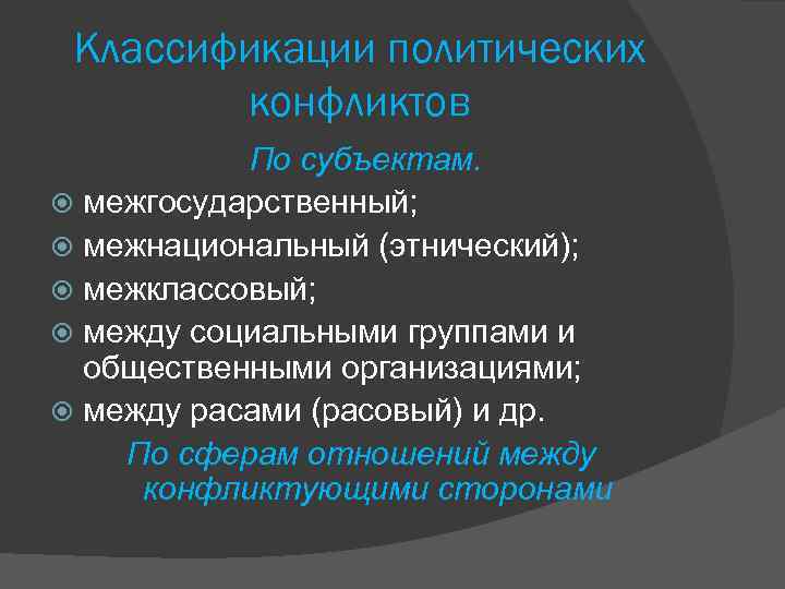 Классификации политических конфликтов По субъектам. межгосударственный; межнациональный (этнический); межклассовый; между социальными группами и общественными