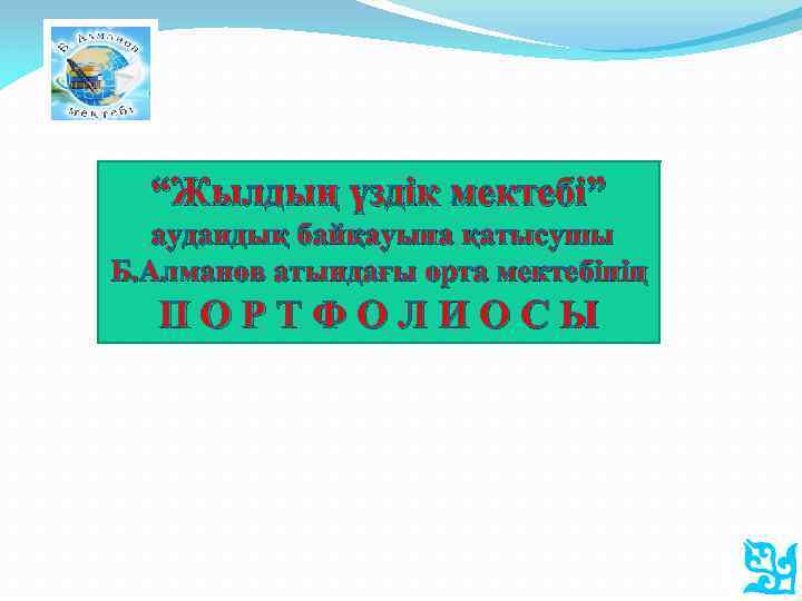 “Жылдың үздік мектебі” аудандық байқауына қатысушы Б. Алманов атындағы орта мектебінің П О Р