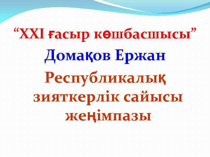 “ХХІ ғасыр көшбасшысы” Домақов Ержан Республикалық зияткерлік сайысы жеңімпазы 