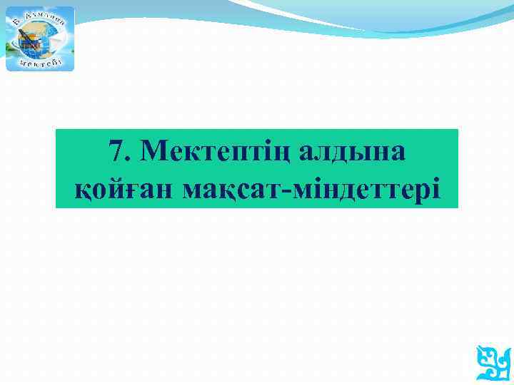 7. Мектептің алдына қойған мақсат-міндеттері 