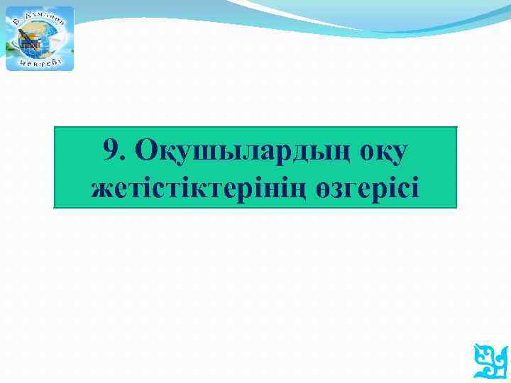 9. Оқушылардың оқу жетістіктерінің өзгерісі 