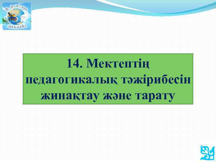 14. Мектептің педагогикалық тәжірибесін жинақтау және тарату 