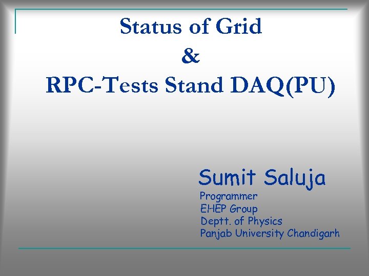 Status of Grid & RPC-Tests Stand DAQ(PU) Sumit Saluja Programmer EHEP Group Deptt. of