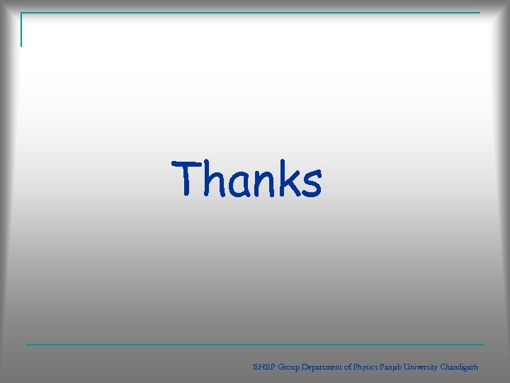 Thanks EHEP Group Department of Physics Panjab University Chandigarh 