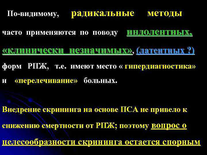 По-видимому, радикальные часто применяются по поводу методы индолентных, «клинически незначимых» , (латентных ? )