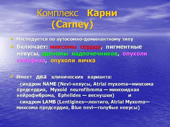 Комплекс Карни (Carney) • Наследуется по аутосомно-доминантному типу • Включает: миксомы сердца, пигментные невусы,