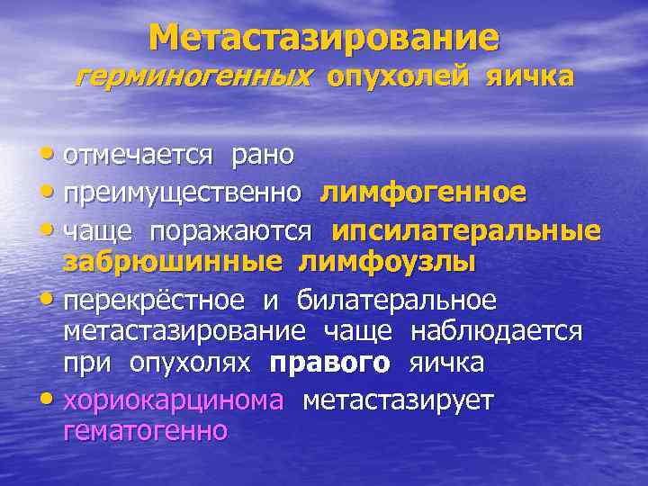 Метастазирование герминогенных опухолей яичка • отмечается рано • преимущественно лимфогенное • чаще поражаются ипсилатеральные