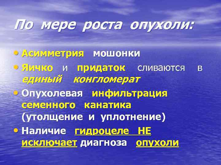 По мере роста опухоли: • Асимметрия мошонки • Яичко и придаток сливаются в единый