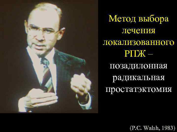 Метод выбора лечения локализованного РПЖ – позадилонная радикальная простатэктомия (P. C. Walsh, 1983) 