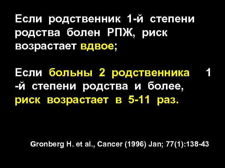 Если родственник 1 -й степени родства болен РПЖ, риск возрастает вдвое; Если больны 2