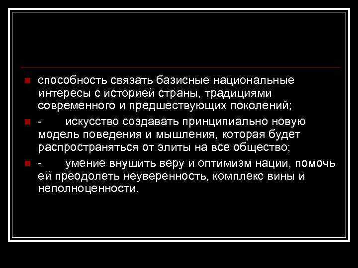 n n n способность связать базисные национальные интересы с историей страны, традициями современного и