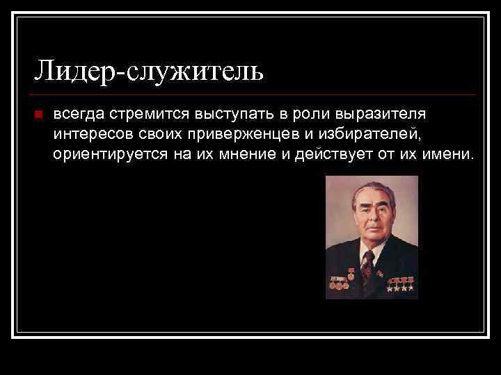 Лидер-служитель n всегда стремится выступать в роли выразителя интересов своих приверженцев и избирателей, ориентируется