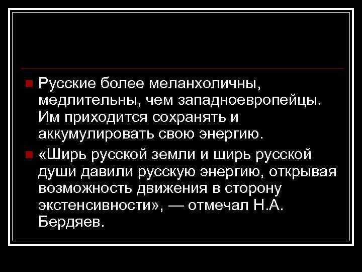 Русские более меланхоличны, медлительны, чем западноевропейцы. Им приходится сохранять и аккумулировать свою энергию. n