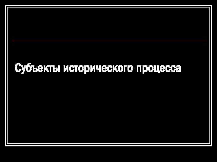 Субъекты исторического процесса 