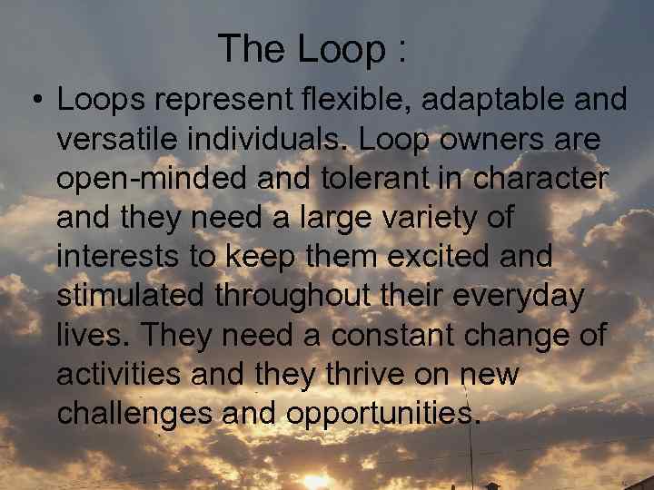 The Loop : • Loops represent flexible, adaptable and versatile individuals. Loop owners are