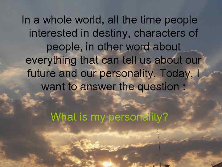 In a whole world, all the time people interested in destiny, characters of people,