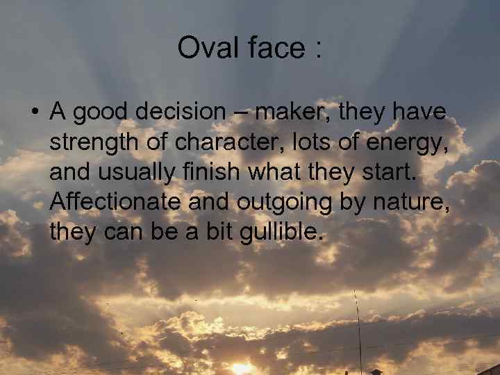 Oval face : • A good decision – maker, they have strength of character,