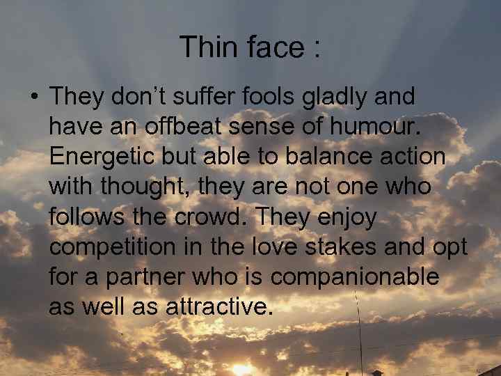 Thin face : • They don’t suffer fools gladly and have an offbeat sense