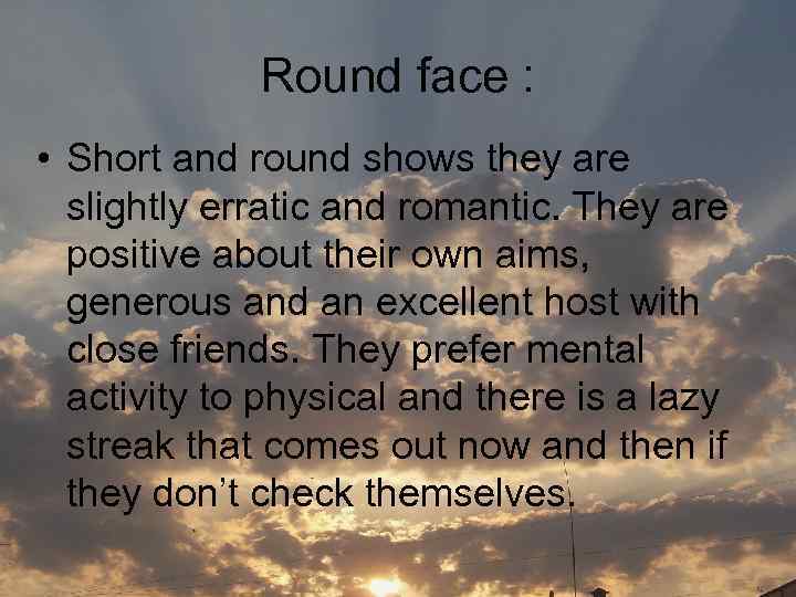 Round face : • Short and round shows they are slightly erratic and romantic.