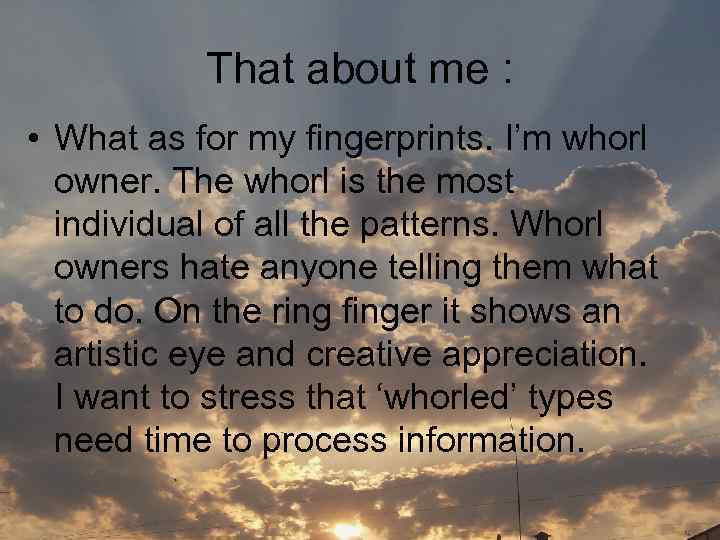 That about me : • What as for my fingerprints. I’m whorl owner. The
