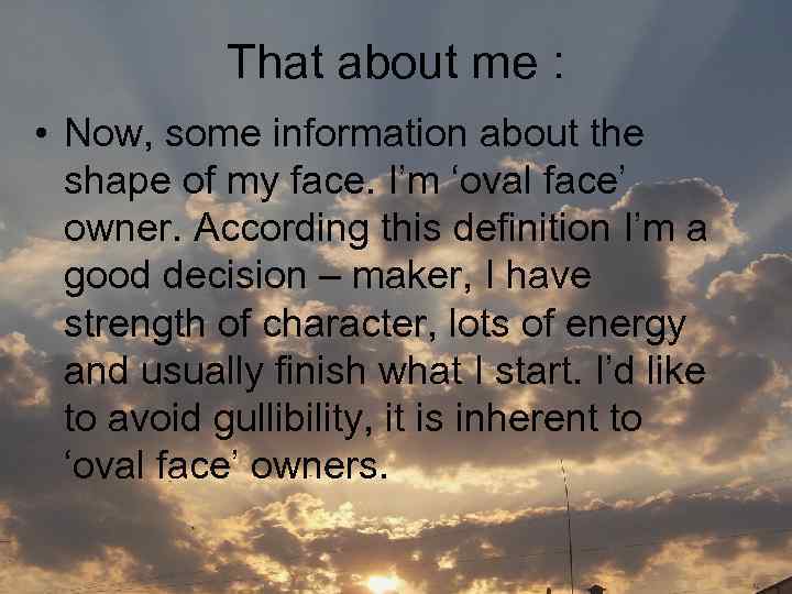 That about me : • Now, some information about the shape of my face.
