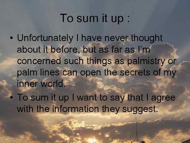 To sum it up : • Unfortunately I have never thought about it before,