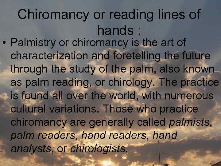 Сhiromancy or reading lines of hands : • Palmistry or chiromancy is the art