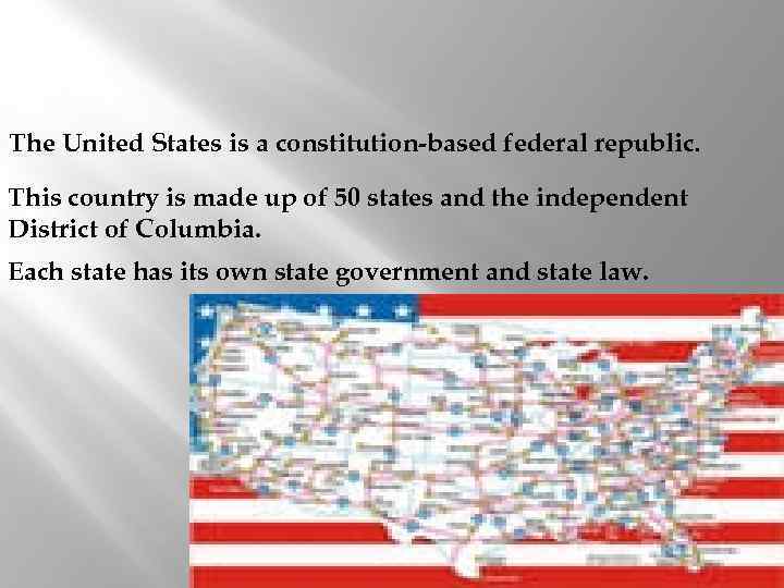 The United States is a constitution-based federal republic. This country is made up of