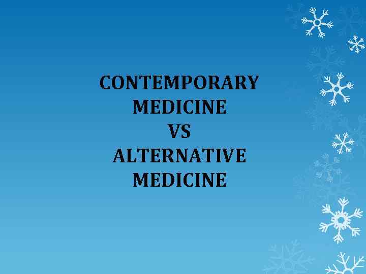 CONTEMPORARY MEDICINE VS ALTERNATIVE MEDICINE 