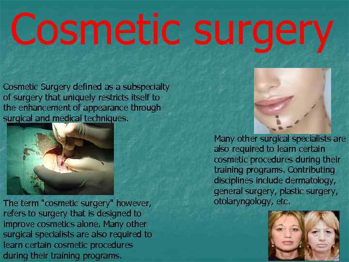 Cosmetic surgery Cosmetic Surgery defined as a subspecialty of surgery that uniquely restricts itself
