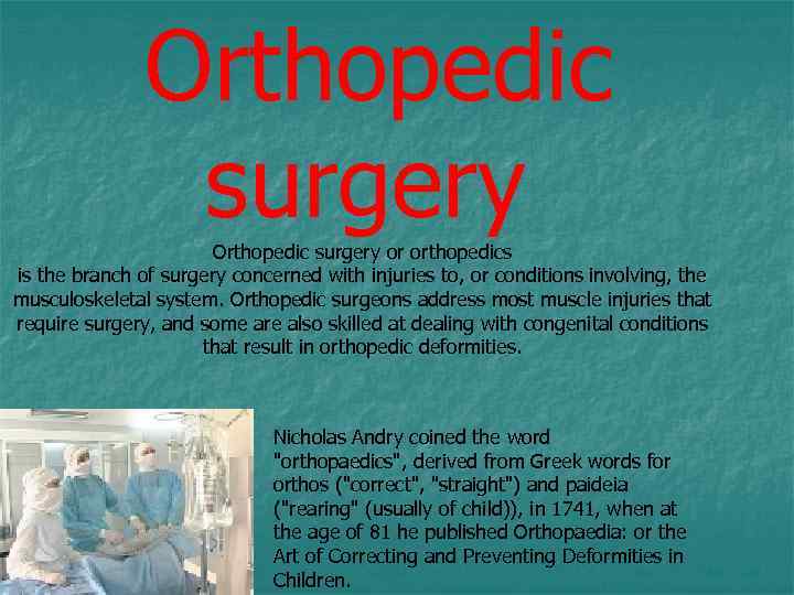Orthopedic surgery or orthopedics is the branch of surgery concerned with injuries to, or