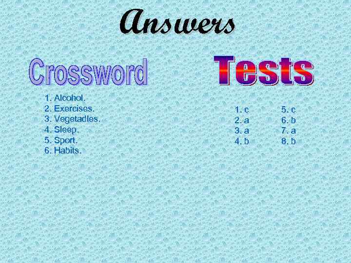 Answers 1. Alcohol. 2. Exercises. 3. Vegetadles. 4. Sleep. 5. Sport. 6. Habits. 1.