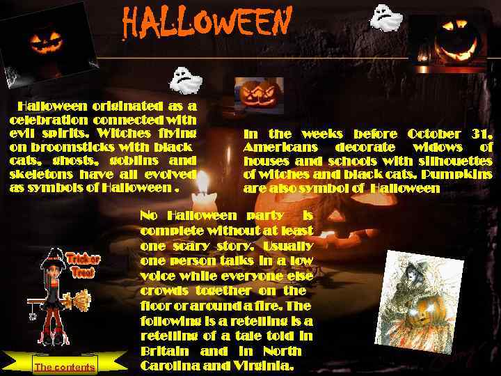 HALLOWEEN Halloween originated as a celebration connected with evil spirits. Witches flying on broomsticks