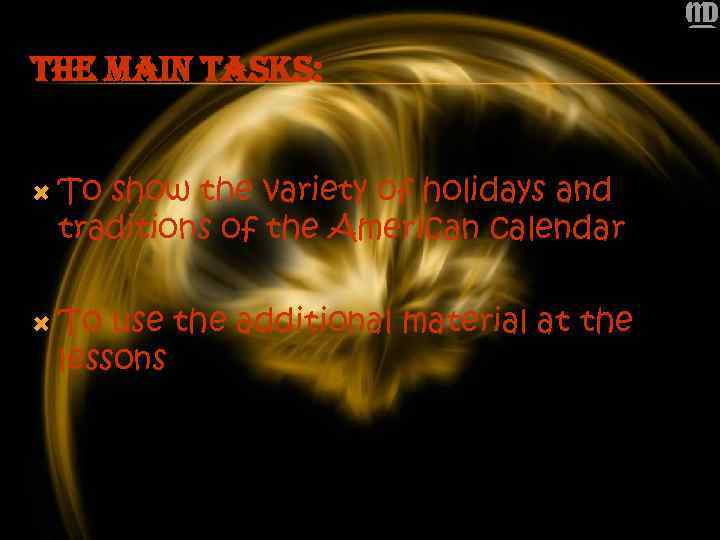 THE MAIN TASKS: To show the variety of holidays and traditions of the American