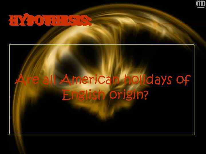 HYPOTHESIS: Are all American holidays of English origin? 